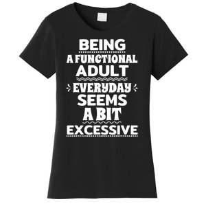 Being A Functional Adult Every Day Seems A Bit Excessive Sarcastic Funny Women's T-Shirt