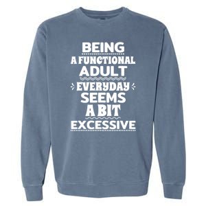 Being A Functional Adult Every Day Seems A Bit Excessive Sarcastic Funny Garment-Dyed Sweatshirt