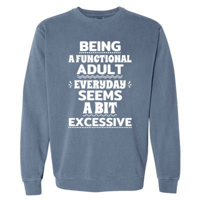 Being A Functional Adult Every Day Seems A Bit Excessive Sarcastic Funny Garment-Dyed Sweatshirt