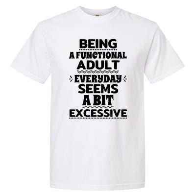 Being A Functional Adult Every Day Seems A Bit Excessive Sarcastic Funny Garment-Dyed Heavyweight T-Shirt