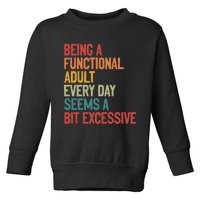 Being A Functional Adult Every Day Seems A Bit Excessive Sarcastic Funny Toddler Sweatshirt