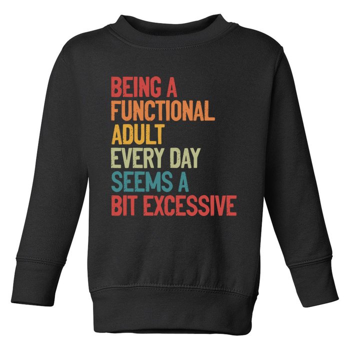 Being A Functional Adult Every Day Seems A Bit Excessive Sarcastic Funny Toddler Sweatshirt