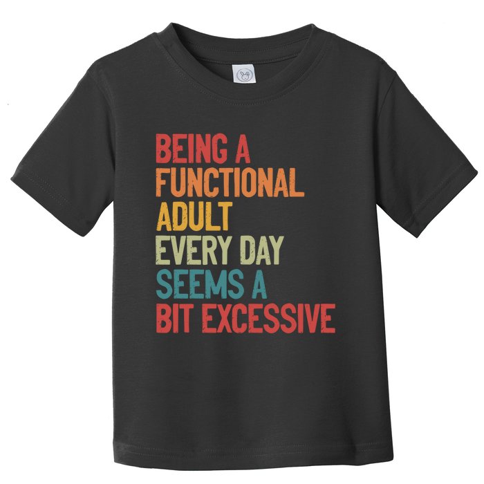 Being A Functional Adult Every Day Seems A Bit Excessive Sarcastic Funny Toddler T-Shirt