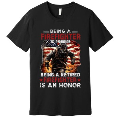 Being A Firefighter Is A Choice Being A Retired Firefighter Premium T-Shirt