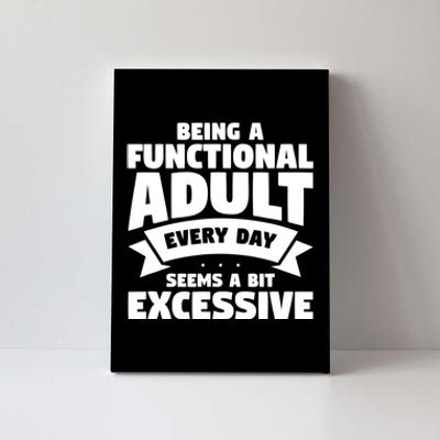 Being A Functional Adult Every Day Seems A Bit Excessive Sarcasm Quotes Canvas