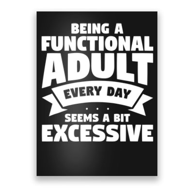 Being A Functional Adult Every Day Seems A Bit Excessive Sarcasm Quotes Poster