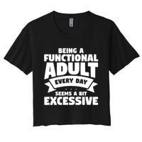 Being A Functional Adult Every Day Seems A Bit Excessive Sarcasm Quotes Women's Crop Top Tee