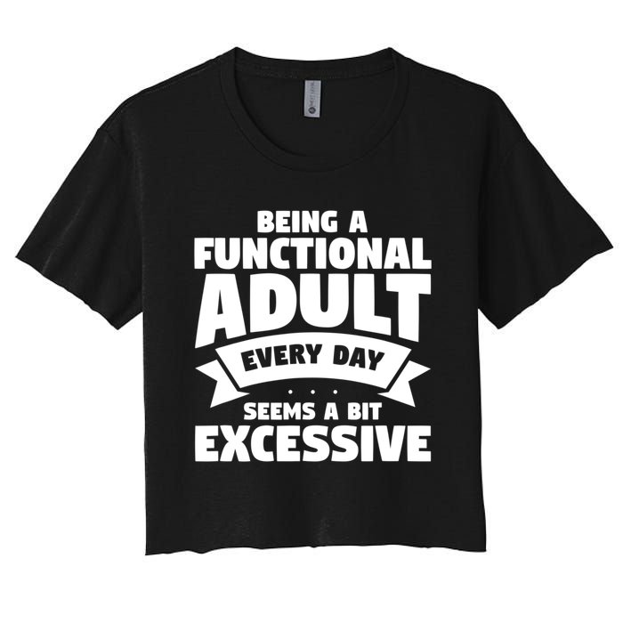 Being A Functional Adult Every Day Seems A Bit Excessive Sarcasm Quotes Women's Crop Top Tee