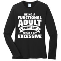 Being A Functional Adult Every Day Seems A Bit Excessive Sarcasm Quotes Ladies Long Sleeve Shirt