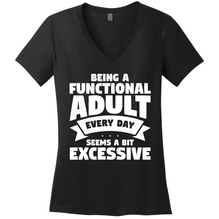 Being A Functional Adult Every Day Seems A Bit Excessive Sarcasm Quotes Women's V-Neck T-Shirt