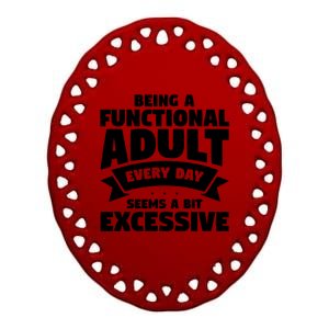 Being A Functional Adult Every Day Seems A Bit Excessive Sarcasm Quotes Ceramic Oval Ornament