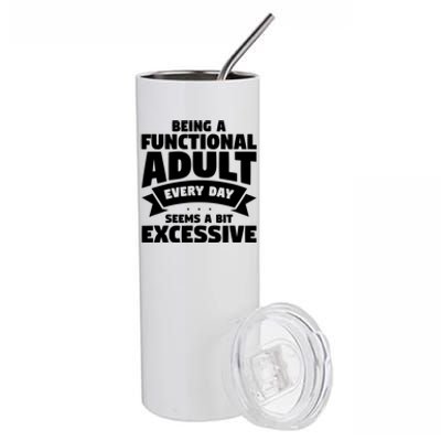 Being A Functional Adult Every Day Seems A Bit Excessive Sarcasm Quotes Stainless Steel Tumbler