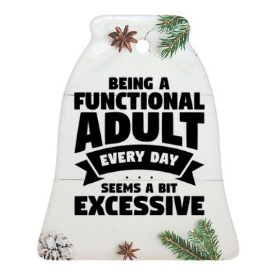 Being A Functional Adult Every Day Seems A Bit Excessive Sarcasm Quotes Ceramic Bell Ornament