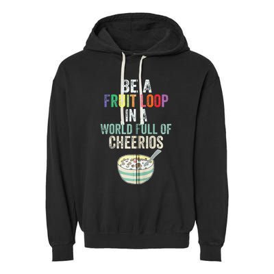 Be A Fruit Loop In A World Full Of Cheerios Garment-Dyed Fleece Hoodie