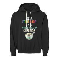 Be A Fruit Loop In A World Full Of Cheerios Garment-Dyed Fleece Hoodie