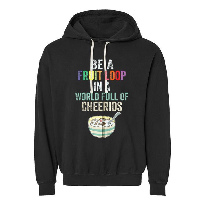Be A Fruit Loop In A World Full Of Cheerios Garment-Dyed Fleece Hoodie
