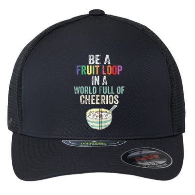 Be A Fruit Loop In A World Full Of Cheerios Flexfit Unipanel Trucker Cap