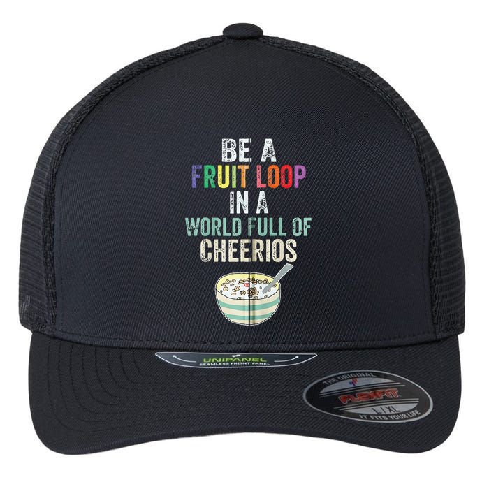 Be A Fruit Loop In A World Full Of Cheerios Flexfit Unipanel Trucker Cap