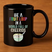 Be A Fruit Loop In A World Full Of Cheerios 11oz C Handle Ceramic Mug