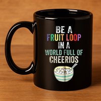 Be A Fruit Loop In A World Full Of Cheerios 11oz C Handle Ceramic Mug