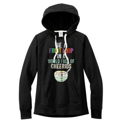 Be A Fruit Loop In A World Full Of Cheerios Women's Fleece Hoodie