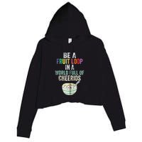 Be A Fruit Loop In A World Full Of Cheerios Crop Fleece Hoodie