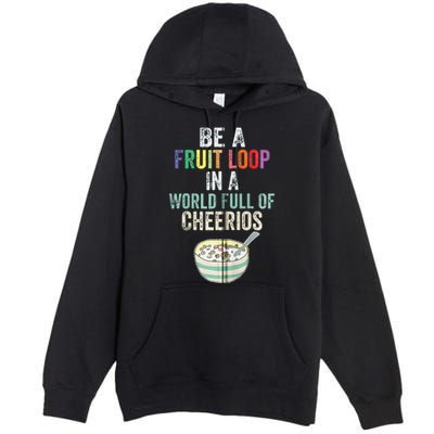 Be A Fruit Loop In A World Full Of Cheerios Premium Pullover Hoodie