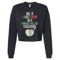 Be A Fruit Loop In A World Full Of Cheerios Cropped Pullover Crew