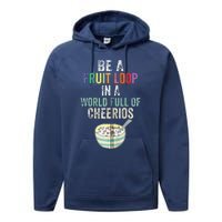 Be A Fruit Loop In A World Full Of Cheerios Performance Fleece Hoodie