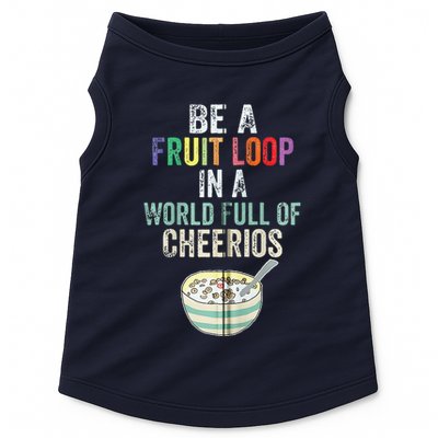 Be A Fruit Loop In A World Full Of Cheerios Doggie Tank