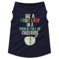 Be A Fruit Loop In A World Full Of Cheerios Doggie Tank