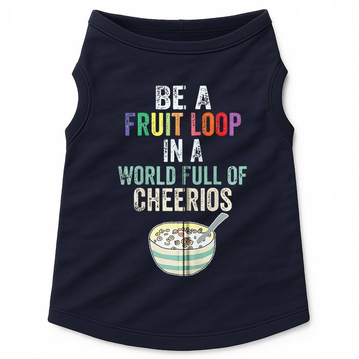 Be A Fruit Loop In A World Full Of Cheerios Doggie Tank