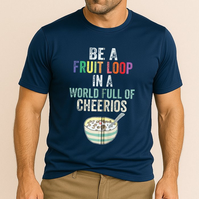 Be A Fruit Loop In A World Full Of Cheerios Performance Shirt