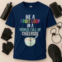 Be A Fruit Loop In A World Full Of Cheerios Performance Shirt