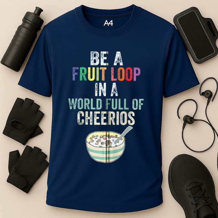 Be A Fruit Loop In A World Full Of Cheerios Performance Shirt