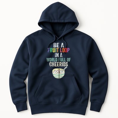 Be A Fruit Loop In A World Full Of Cheerios Hoodie