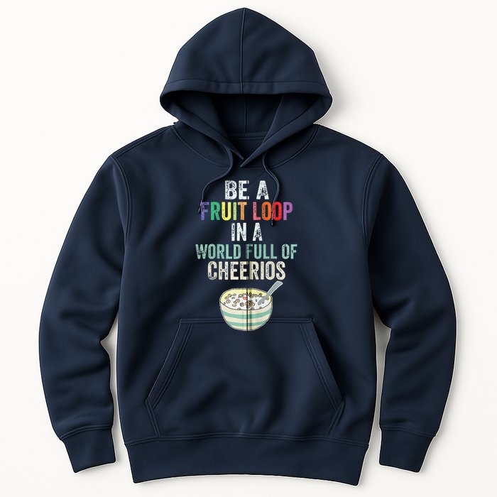 Be A Fruit Loop In A World Full Of Cheerios Hoodie
