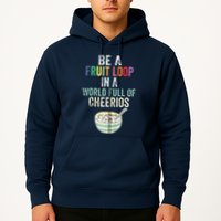 Be A Fruit Loop In A World Full Of Cheerios Hoodie