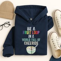 Be A Fruit Loop In A World Full Of Cheerios Hoodie