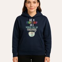 Be A Fruit Loop In A World Full Of Cheerios Hoodie