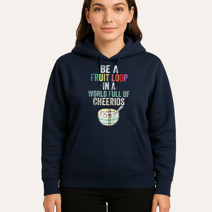 Be A Fruit Loop In A World Full Of Cheerios Hoodie