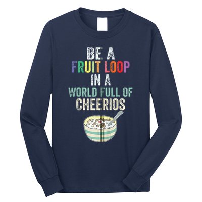 Be A Fruit Loop In A World Full Of Cheerios Long Sleeve Shirt