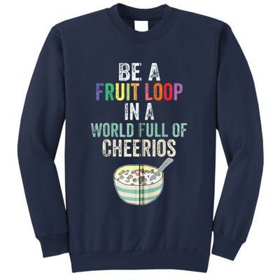Be A Fruit Loop In A World Full Of Cheerios Sweatshirt