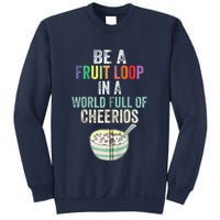 Be A Fruit Loop In A World Full Of Cheerios Sweatshirt
