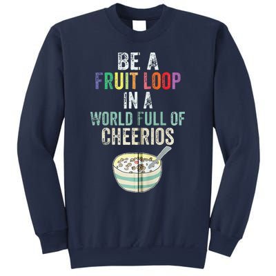 Be A Fruit Loop In A World Full Of Cheerios Sweatshirt