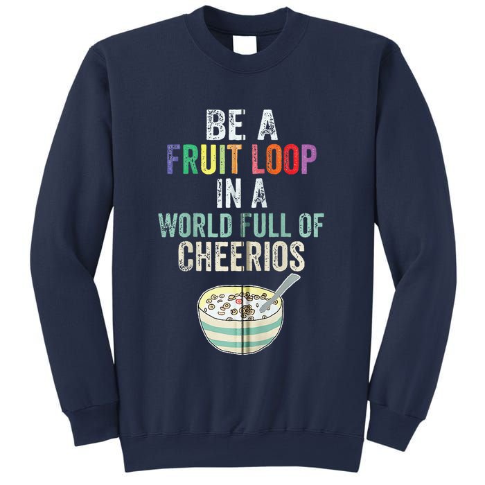 Be A Fruit Loop In A World Full Of Cheerios Sweatshirt