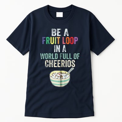 Be A Fruit Loop In A World Full Of Cheerios Tall T-Shirt