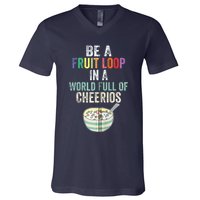 Be A Fruit Loop In A World Full Of Cheerios V-Neck T-Shirt