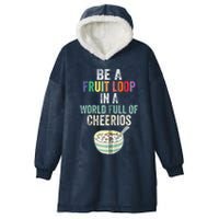 Be A Fruit Loop In A World Full Of Cheerios Hooded Wearable Blanket
