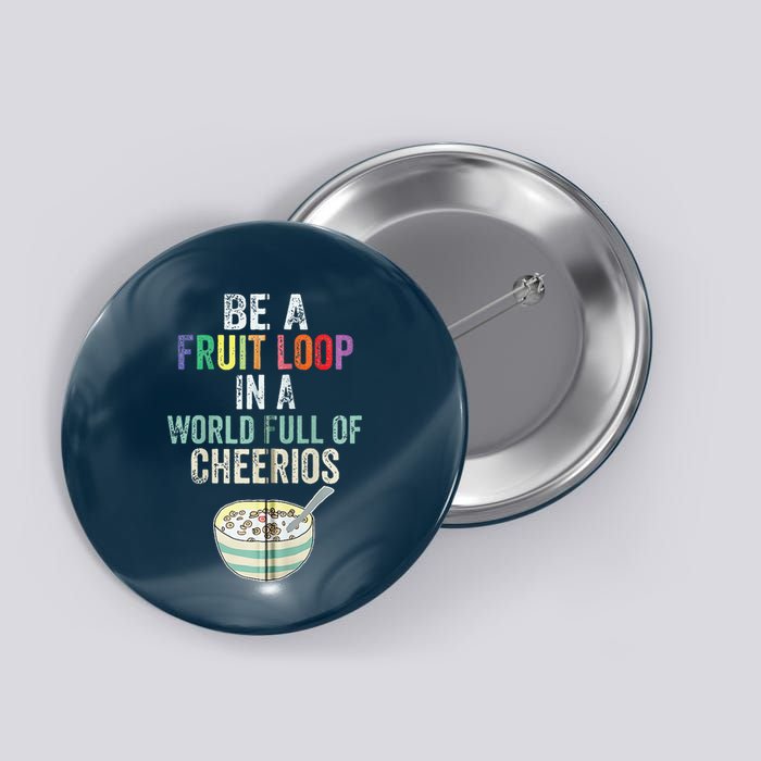Be A Fruit Loop In A World Full Of Cheerios Button